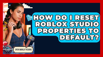 How Do I Reset Roblox Studio Properties To Default? - Open World Tycoons
