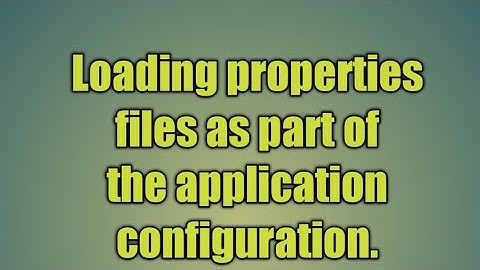 61.Loading properties files as part of the application  configuration