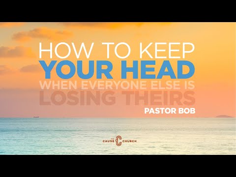 How to Keep Your Head, When Everyone Else is Losing Theirs // Pastor Bob Reeve 4/5/20 11:30am