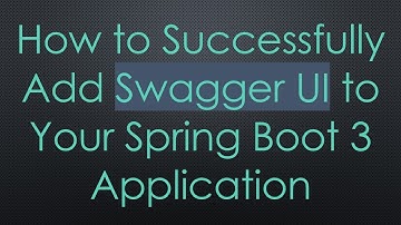 How to Successfully Add Swagger UI to Your Spring Boot 3 Application