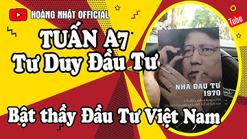 NGUYỄN MẠNH TUẤN A7 CHIA SẺ TƯ DUY ĐẦU TƯ - BẤT ĐỘNG SẢN CHỨNG KHOÁN - BẬT THẦY ĐẦU TƯ TẠI VIỆT NAM