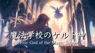 魔法学校のケルト神【幻想BGM 勉強作業 集中効果】Celtic God of the Magic School/fantasy music/japan anime