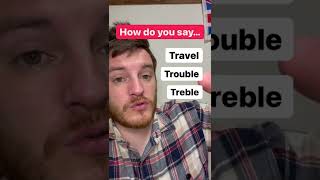 Travel Vs Trouble Vs Treble British Pronunciation