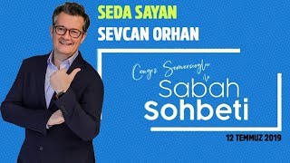 Seda Sayan - Sevcan Orhan - Cengiz Semercioğlu Ile Sabah Sohbeti - 12 Temmuz 2019