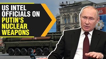 US Intel officials: Putin unlikely to use nuclear weapons unless he feels an 