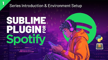 Sublime Plugin for Spotify from Scratch - Part 1 - Series Introduction & Environment Setup