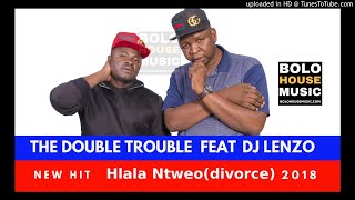The Double Trouble Hlala Ntweo(divorce) ft Dj Lenzo