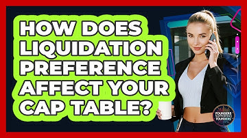 How Does Liquidation Preference Affect Your Cap Table? - Founders Supporting Founders