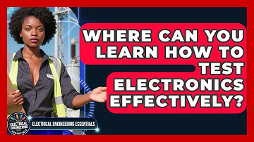 Where Can You Learn How to Test Electronics Effectively? | Electrical Engineering Essentials News