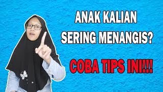 TIPS MENGATASI ANAK YANG SERING MENANGIS