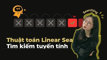 Tìm kiếm tuyến tính | Linear Search - Thuật toán đơn giản nhưng được sử dụng nhiều!!!