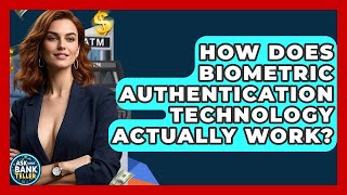 How Does Biometric Authentication Technology Actually Work? - Ask Your Bank Teller