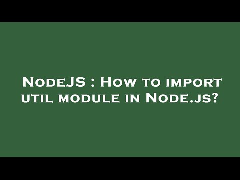 NodeJS : How to import util module in Node.js?