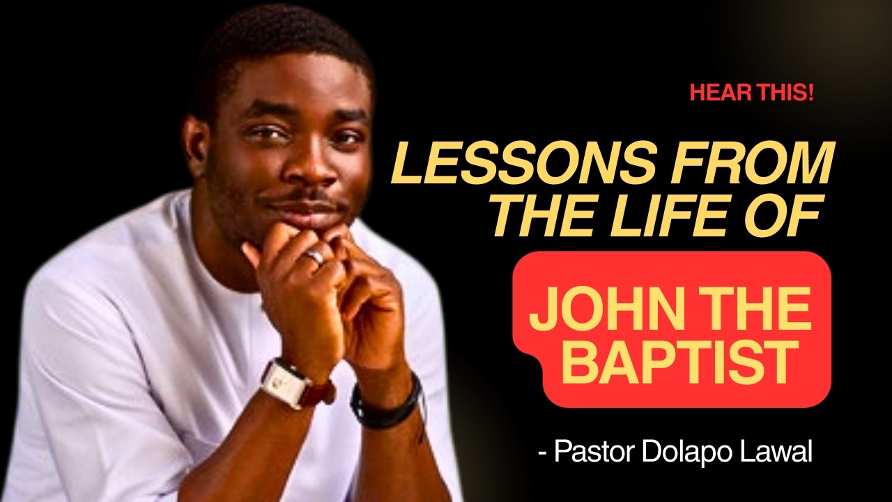 Lessons from the Life of John the Baptist || Pastor Dolapo Lawal || #PastorDolapoLawal