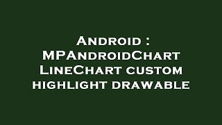 Android : MPAndroidChart LineChart custom highlight drawable