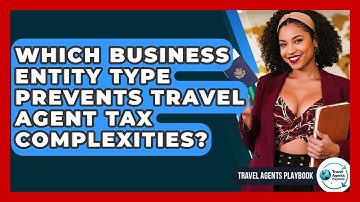 Which Business Entity Type Prevents Travel Agent Tax Complexities? - Travel Agents Playbook
