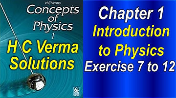 H C Verma Solutions | Chapter 01 [Exercise 7 to 12] | Introduction to Physics | NEET | JEE