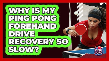 Why Is My Ping Pong Forehand Drive Recovery So Slow? - Ping Pong Prodigy