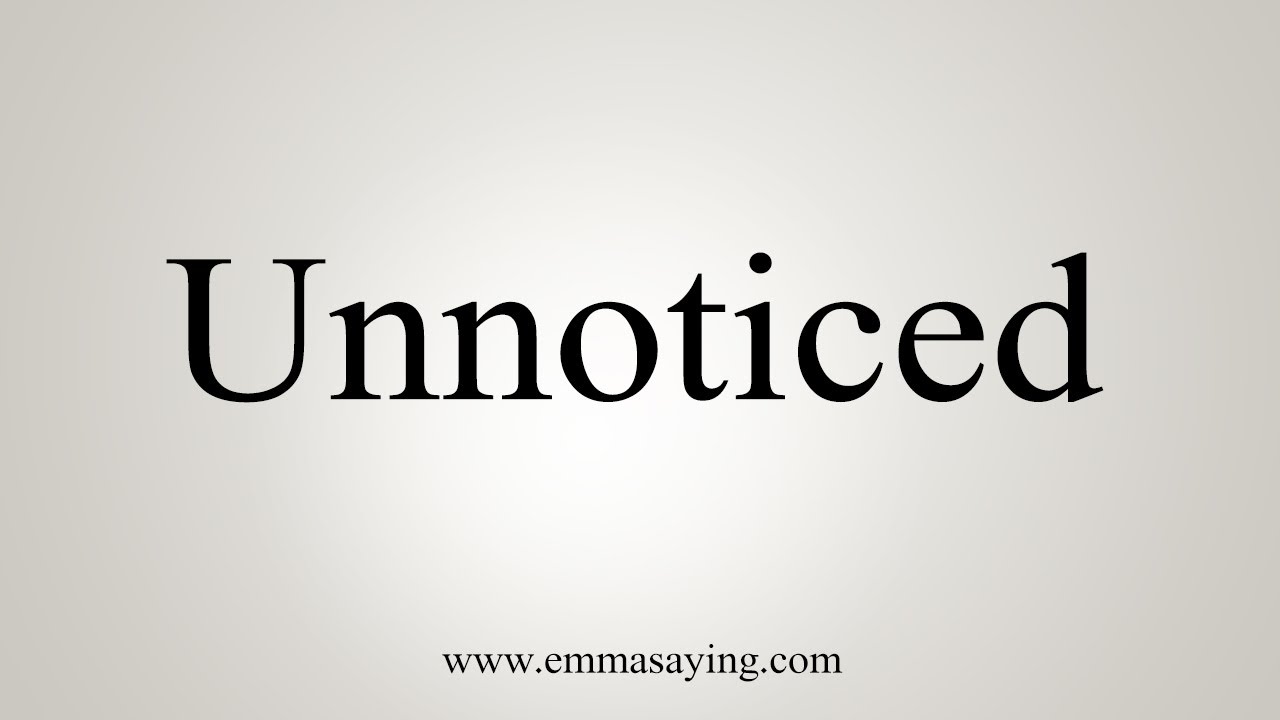 How To Say Unnoticed 