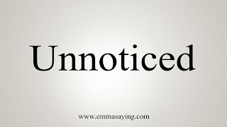 How To Say Unnoticed