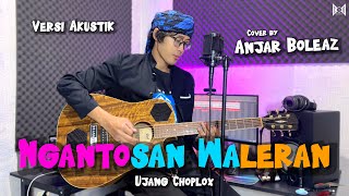 Ngantosan Waleran - Ujang Choplox (Versi Akustik Gitar) Cover by Anjar Boleaz