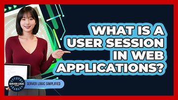 What Is A User Session In Web Applications?