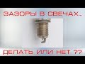 Зазоры в свечах делать или нет...вот в чем вопрос