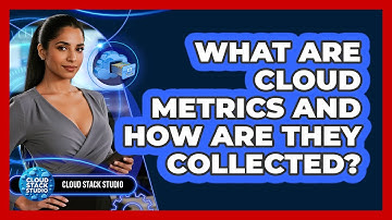 What Are Cloud Metrics And How Are They Collected? - Cloud Stack Studio