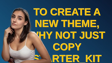 Drupal: To create a new theme, why not just copy starter_kit theme instead of run php core...? Or...