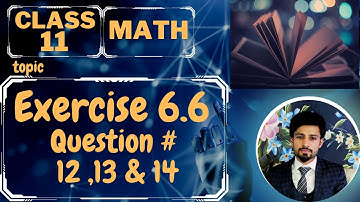 Class 11th math | 1st year math | Exercise 6.6 | Question 12 , 13 & 14 | Atif