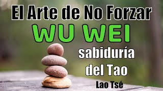 WU WE - Taoísmo El arte de no forzar. Aprende a fluir en los momentos más difíciles