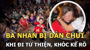 Bà Nhân bị dân chửi khi đi từ thiện, khóc kể rõ