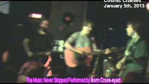 Born Cross Eyed - The Music Never Stopped 1/5/13