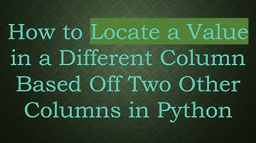 How to Locate a Value in a Different Column Based Off Two Other Columns in Python