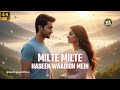 Milte Milte Haseen Waadiyon Mein – Neil Rajput | Romantic Bollywood Love Song | 90s Melody |