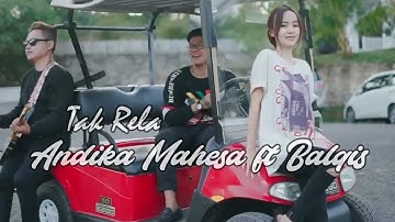 Tak Rela - Andika Mahesa ft Balqis (Lirik Lagu)