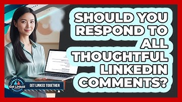 Should You Respond To All Thoughtful LinkedIn Comments?