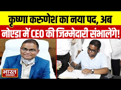 गोरखपुर के डीएम रहे कृष्णा करुणेश, अब Noida में संभालेंगे CEO पद की जिम्मेदारी | Big News