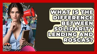 What Is The Difference Between Solidarity Lending And ROSCAs - Socialism Explained