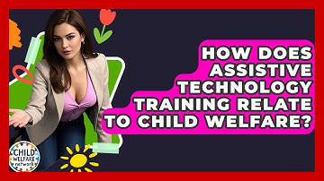 How Does Assistive Technology Training Relate To Child Welfare? - Child Welfare Network