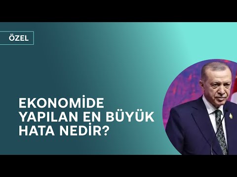Erdoğan'ın ekonomide yaptığı en büyük hata ne?