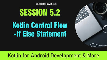 Kotlin for Android: Session 5.2 - If Else Statement