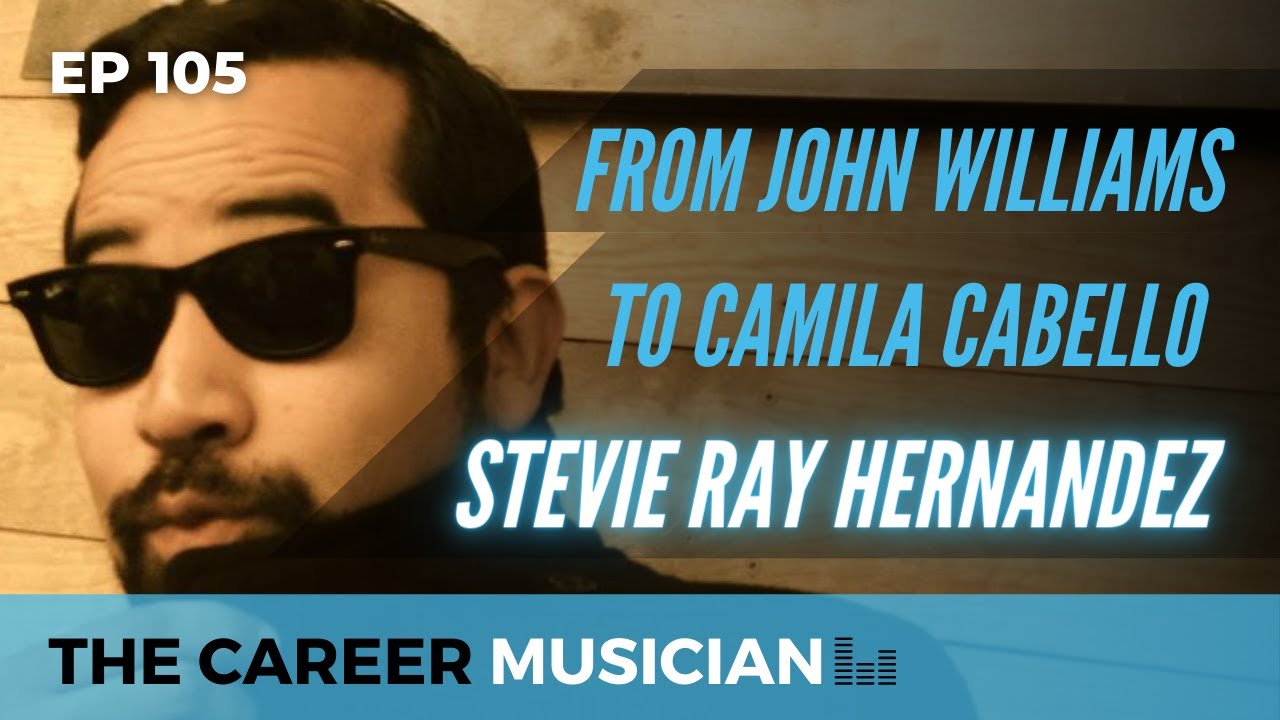 The Career Musician Episode 105: Stevie Ray Hernandez, From John Williams to Camila Cabello
