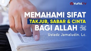 Memahami Sifat Takjub, Sabar dan Cinta bagi Allah - Ustadz Jamaluddin, Lc. - Ceramah Agama