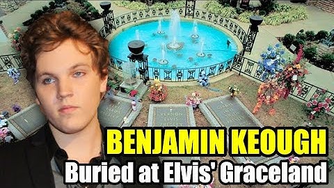 ARE YOU COMFORTED THAT BENJAMIN KEOUGH IS BURIED AT GRACELAND? Elvis