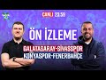 GALATASARAY - SİVASSPOR, KONYASPOR - FENERBAHÇE | Sinan Yılmaz ve Hasan Hüseyin Alimoğlu