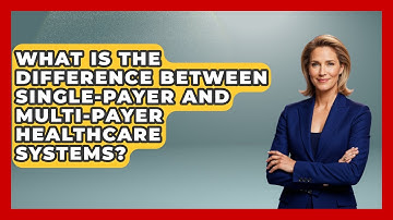 What Is The Difference Between Single-Payer And Multi-Payer Healthcare Systems?