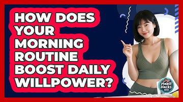 How Does Your Morning Routine Boost Daily Willpower? - Habit Hacks Hub