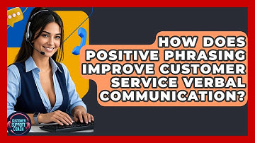 How Does Positive Phrasing Improve Customer Service Verbal Communication? - Customer Support Coach