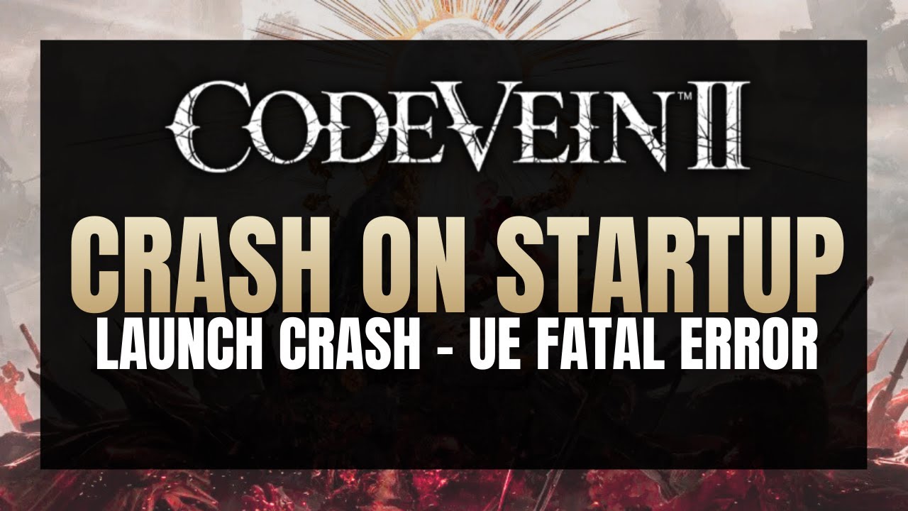 Code Vein II Crash on Startup? 💥 Fix UE Fatal Error & Launch Issues! 🛠️